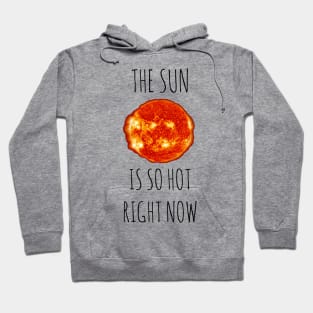 The Sun is SO hot right now Hoodie